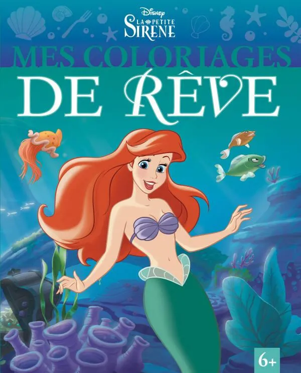 DISNEY PRINCESSES LA PETITE SIRENE - MES COLORIAGES DE REVE